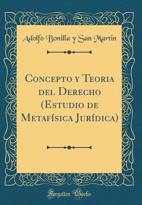 Concepto Y Teoria del Derecho (Estudio de Metaf?sica Jur?dica) (Classic Reprint) - Martin, Adolfo Bonilla y San