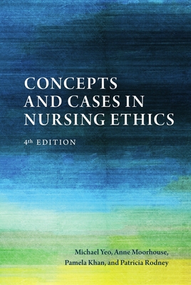 Concepts and Cases in Nursing Ethics - Fourth Edition - Yeo, Michael, and Moorhouse, Anne, and Khan, Pamela