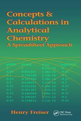 Concepts & Calculations in Analytical Chemistry, Featuring the Use of Excel: A Spreadsheet Approach - Freiser, Henry, and Freiser, Monika