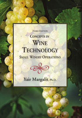 Concepts in Wine Technology, Small Winery Operations 3rd Edition - Margalit, Yair, PhD