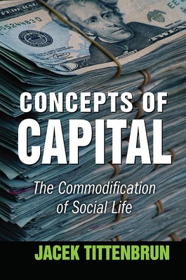 Concepts of Capital: The Commodification of Social Life - Tittenbrun, Jacek (Editor)