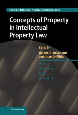 Concepts of Property in Intellectual Property Law - Howe, Helena (Editor), and Griffiths, Jonathan (Consultant editor)