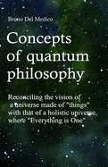 Concepts of quantum philosophy: Reconciling the vision of a universe made of "things" with that of a holistic universe, where "Everything is One".