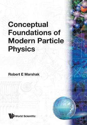 Conceptual Foundations of Modern Particle Physics - Marshak, Robert Eugene