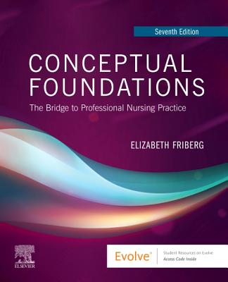 Conceptual Foundations: The Bridge to Professional Nursing Practice - Friberg, Elizabeth E