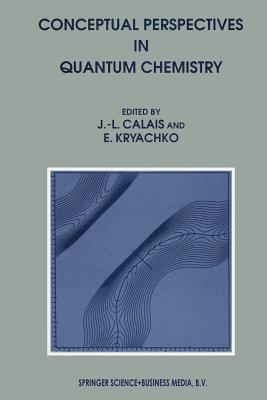 Conceptual Perspectives in Quantum Chemistry - Calais, Jean-Louis (Editor), and Kryachko, Eugene S (Editor)