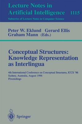 Conceptual Structures: Knowledge Representations as Interlingua: 4th International Conference on Conceptual Structures, Iccs'96, Sydney, Australia, August 19 - 22, 1996, Proceedings - Eklund, Peter W (Editor), and Ellis, Gerard (Editor), and Mann, Graham (Editor)