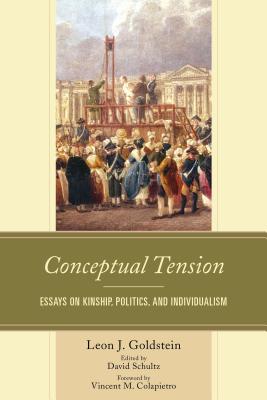 Conceptual Tension: Essays on Kinship, Politics, and Individualism - Goldstein, Leon J., and Schultz, David (Editor), and Colapietro, Vincent M. (Foreword by)