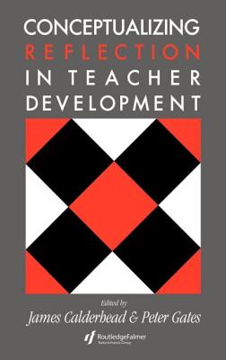 Conceptualising Reflection In Teacher Development - Calderhead, James (Editor), and Gates, Peter (Editor)