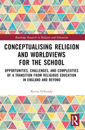 Conceptualising Religion and Worldviews for the School: Opportunities, Challenges, and Complexities of a Transition from Religious Education in England and Beyond
