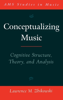 Conceptualizing Music: Cognitive Structure, Theory, and Analysis - Zbikowski, Lawrence M