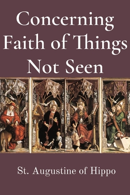 Concerning Faith of Things Not Seen - St Augustine of Hippo, and Cornish, C L (Translated by)