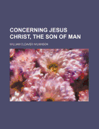 Concerning Jesus Christ, the Son of Man