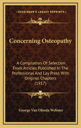 Concerning Osteopathy: A Compilation of Selection from Articles Published in the Professional and Lay Press with Original Chapters (1917)