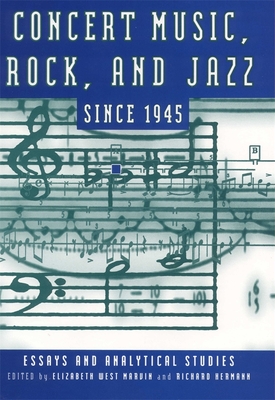 Concert Music, Rock, and Jazz Since 1945: Essays and Analytical Studies - Marvin, Elizabeth West (Editor), and Hermann, Richard (Editor)