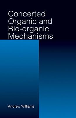 Concerted Organic and Bio-Organic Mechanisms - Williams, Andrew