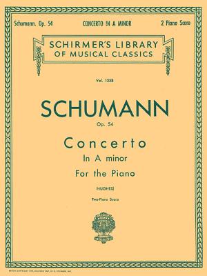 Concerto in a Minor, Op. 54 (2-Piano Score): Schirmer Library of Classics Volume 1358 Piano Duet - Schumann, R (Composer), and Hughes, Edwin (Editor)