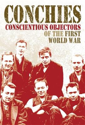 Conchies: Conscientious Objectors of the First World War - Kramer, Ann