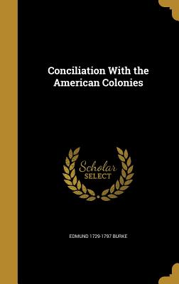 Conciliation With the American Colonies - Burke, Edmund 1729-1797