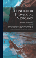 Concilio III Provincial Mexicano: Celebrado En Mexico En El Ano de 1585, Confirmado En Roma Por El Papa Sixto V, y Mandado Observar Por El Gobierno Espanol, En Diversas Reales or Ordenes