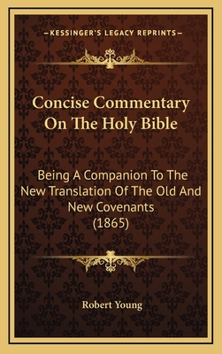 Concise Commentary On The Holy Bible: Being A Companion To The New Translation Of The Old And New Covenants (1865) - Young, Robert, MD