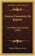 Concise Comments on Baptism: With References Verified (1890)