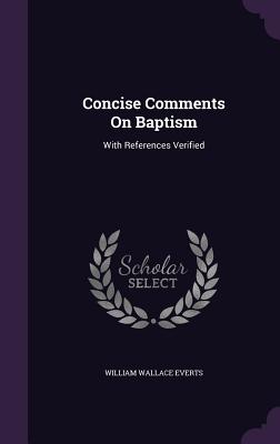 Concise Comments On Baptism: With References Verified - Everts, William Wallace