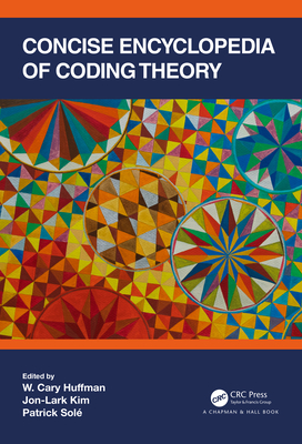 Concise Encyclopedia of Coding Theory - Huffman, W Cary (Editor), and Kim, Jon-Lark (Editor), and Sol, Patrick (Editor)