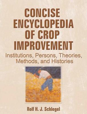 Concise Encyclopedia of Crop Improvement: Institutions, Persons, Theories, Methods, and Histories - Schlegel, Rolf
