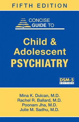 Concise Guide to Child and Adolescent Psychiatry - Dulcan, Mina K, Dr., M.D., and Ballard, Rachel R, and Jha, Poonam