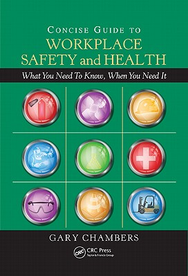 Concise Guide to Workplace Safety and Health: What You Need to Know, When You Need It - Chambers, Gary