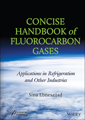Concise Handbook of Fluorocarbon Gases: Applications in Refrigeration and Other Industries - Ebnesajjad, Sina