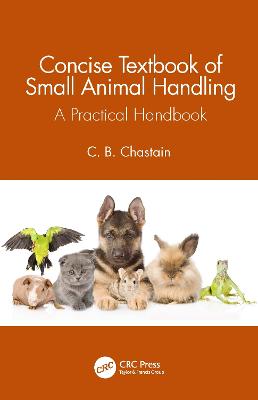 Concise Textbook of Small Animal Handling: A Practical Handbook - Chastain, C B