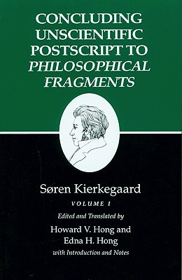 Concluding Unscientific PostScript to Philosophical Fragments: Volume I - Kierkegaard, Sren, and Hong, Howard V (Translated by), and Hong, Edna H (Translated by)