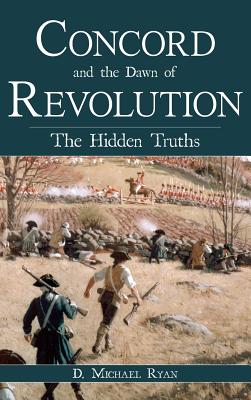 Concord and the Dawn of Revolution: The Hidden Truths - Ryan, D Michael