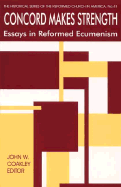 Concord Makes Strength: Essays in Reformed Ecumenism