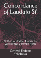 Concordance of Laudato Si': Of the Holy Father Francis On Care for Our Common Home