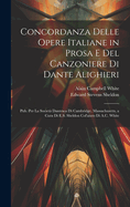 Concordanza Delle Opere Italiane in Prosa E del Canzoniere Di Dante Alighieri: Pubblicata Per La Societa Dantesca Di Cambridge, Massachusetts (Classic Reprint)