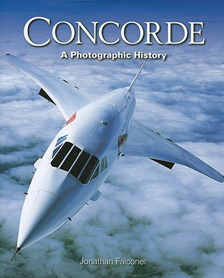 Concorde: The Ultimate Photographic History - Falconer, Jonathan