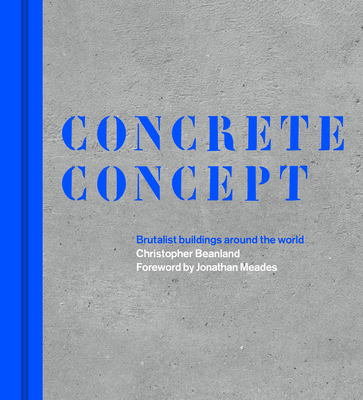 Concrete Concept: Brutalist Buildings Around the World - Beanland, Christopher