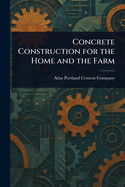 Concrete Construction for the Home and the Farm