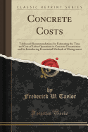 Concrete Costs: Tables and Recommendations for Estimating the Time and Cost of Labor Operations in Concrete Construction and for Introducing Economical Methods of Management (Classic Reprint)