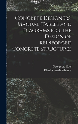 Concrete Designers' Manual, Tables and Diagrams for the Design of Reinforced Concrete Structures - Hool, George A, and Whitney, Charles Smith