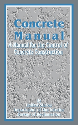 Concrete Manual: A Manual for the Control of Concrete Construction - United States Department of the Interior