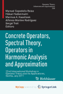 Concrete Operators, Spectral Theory, Operators in Harmonic Analysis and Approximation: 22nd International Workshop in Operator Theory and Its Applications, Sevilla, July 2011 - Cepedello Boiso, Manuel (Editor), and Hedenmalm, Hakan (Editor), and Kaashoek, Marinus a (Editor)