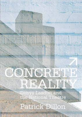 Concrete Reality: Building the National Theatre - Dillon, Patrick, and Tilson, Jake (Designer)