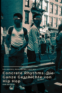 Concrete Rhythms: Die Ganze Geschichte von Hip Hop