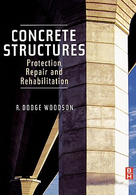 Concrete Structures: Protection, Repair and Rehabilitation - Woodson, R Dodge