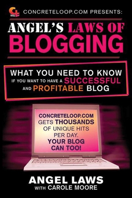 Concreteloop.com Presents: Angel's Laws of Blogging: What You Need to Know If You Want to Have a Successful and Profitable Blog - Laws, Angel, and Moore, Carole