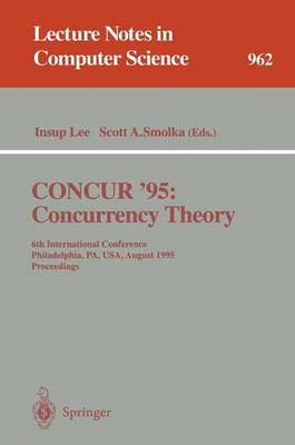 Concur '95 Concurrency Theory: 6th International Conference, Philadelphia, Pa, Usa, August 21 - 24, 1995. Proceedings - Smolka, Scott (Editor)